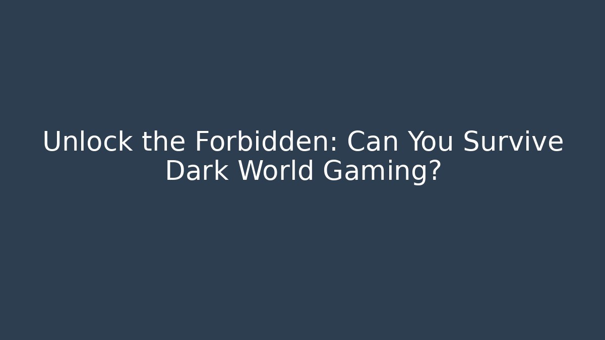 Unlock the Forbidden: Can You Survive Dark World Gaming?
