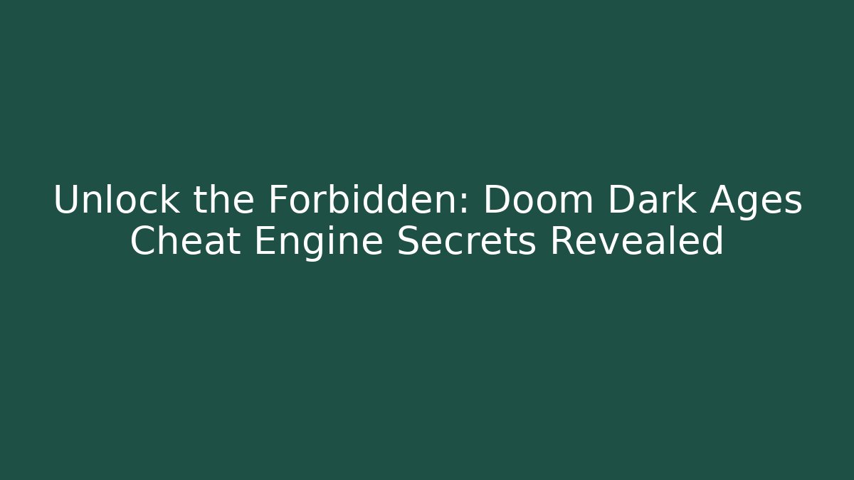 Unlock the Forbidden: Doom Dark Ages Cheat Engine Secrets Revealed - Create More Assets