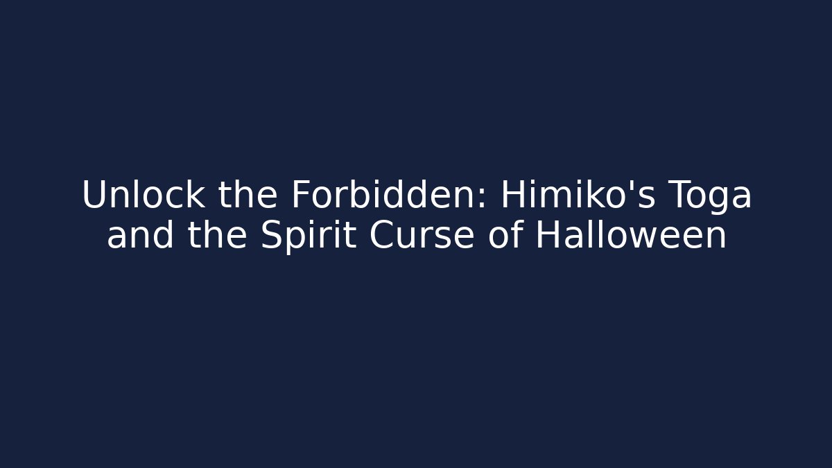 Unlock the Forbidden: Himiko's Toga and the Spirit Curse of Halloween