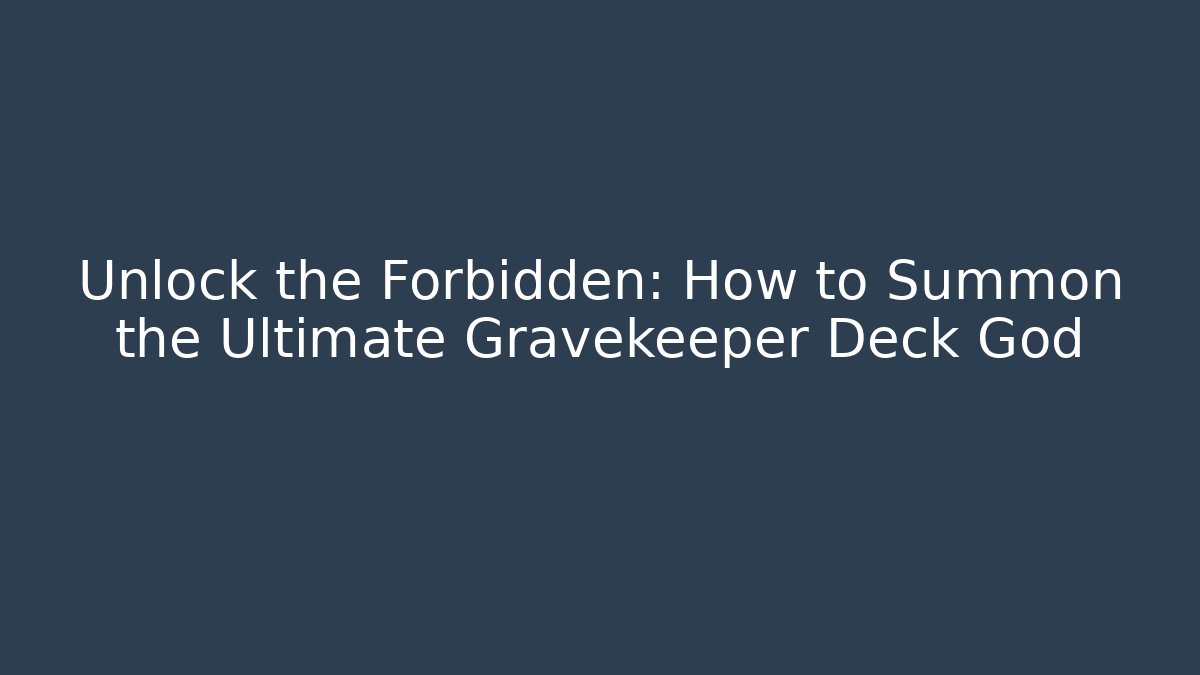 Unlock the Forbidden: How to Summon the Ultimate Gravekeeper Deck God