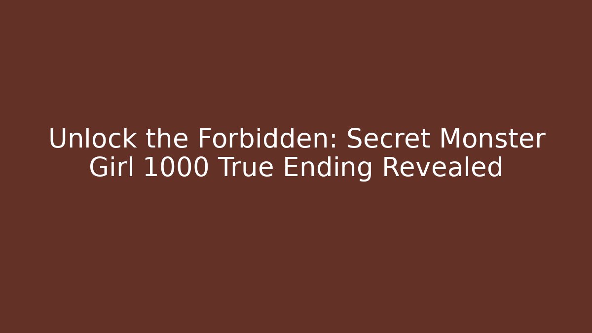 Unlock the Forbidden: Secret Monster Girl 1000 True Ending Revealed