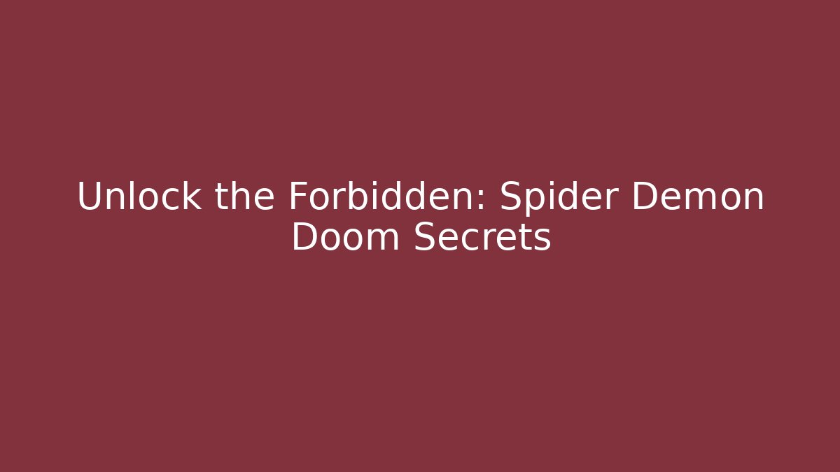 Unlock the Forbidden: Spider Demon Doom Secrets - Create More Assets