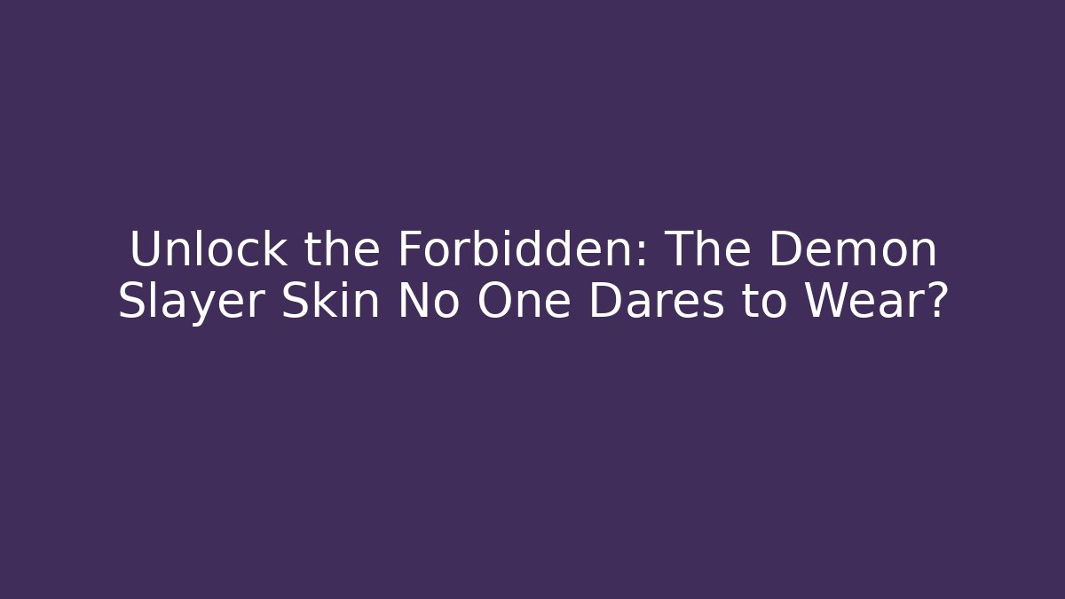 Unlock the Forbidden: The Demon Slayer Skin No One Dares to Wear?