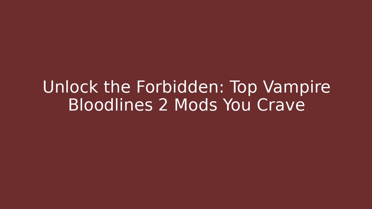 Unlock the Forbidden: Top Vampire Bloodlines 2 Mods You Crave