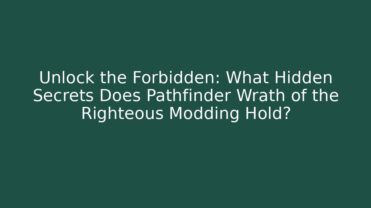Unlock the Forbidden: What Hidden Secrets Does Pathfinder Wrath of the Righteous Modding Hold?