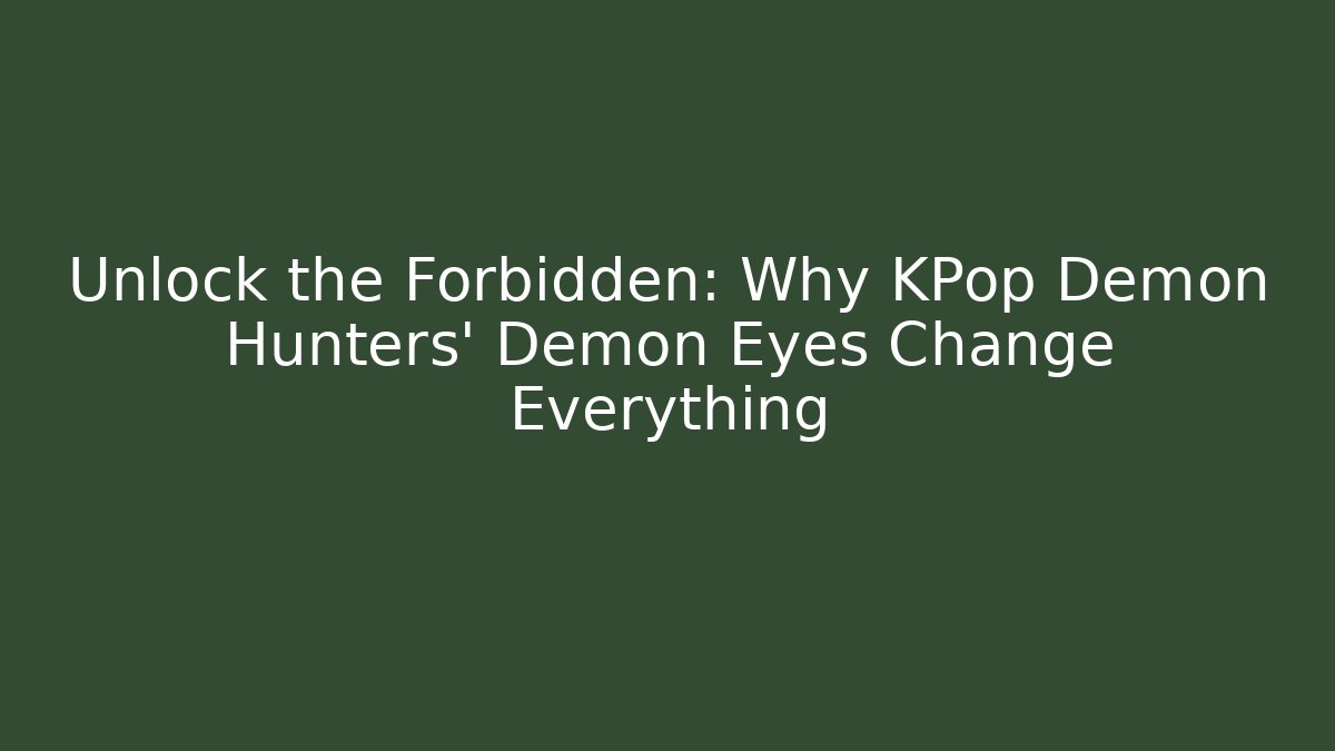 Unlock the Forbidden: Why KPop Demon Hunters' Demon Eyes Change Everything
