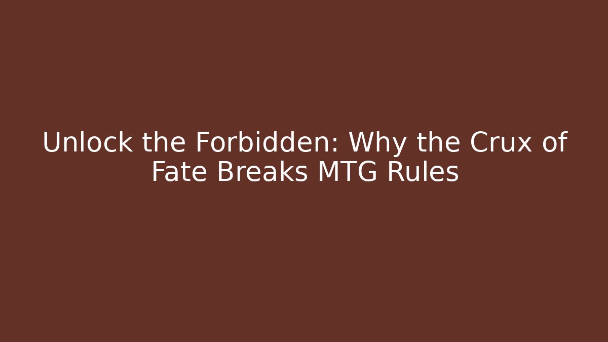 Unlock the Forbidden: Why the Crux of Fate Breaks MTG Rules