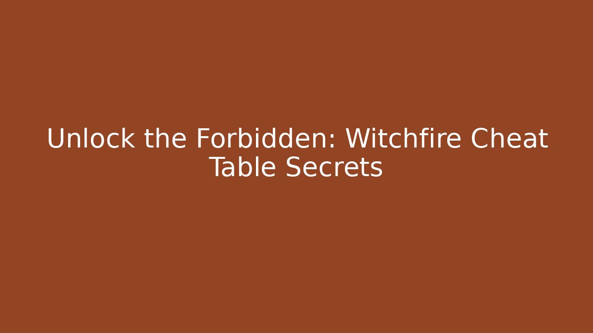 Unlock the Forbidden: Witchfire Cheat Table Secrets