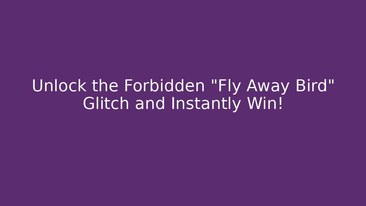 Unlock the Forbidden "Fly Away Bird" Glitch and Instantly Win!