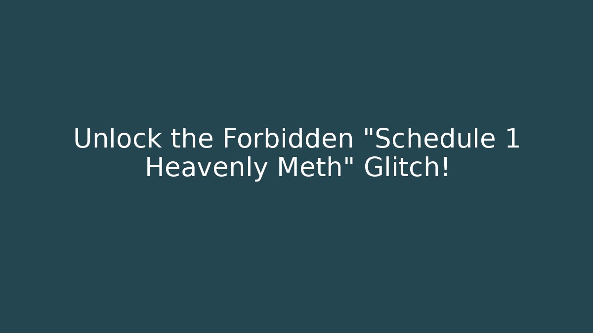 Unlock the Forbidden "Schedule 1 Heavenly Meth" Glitch!