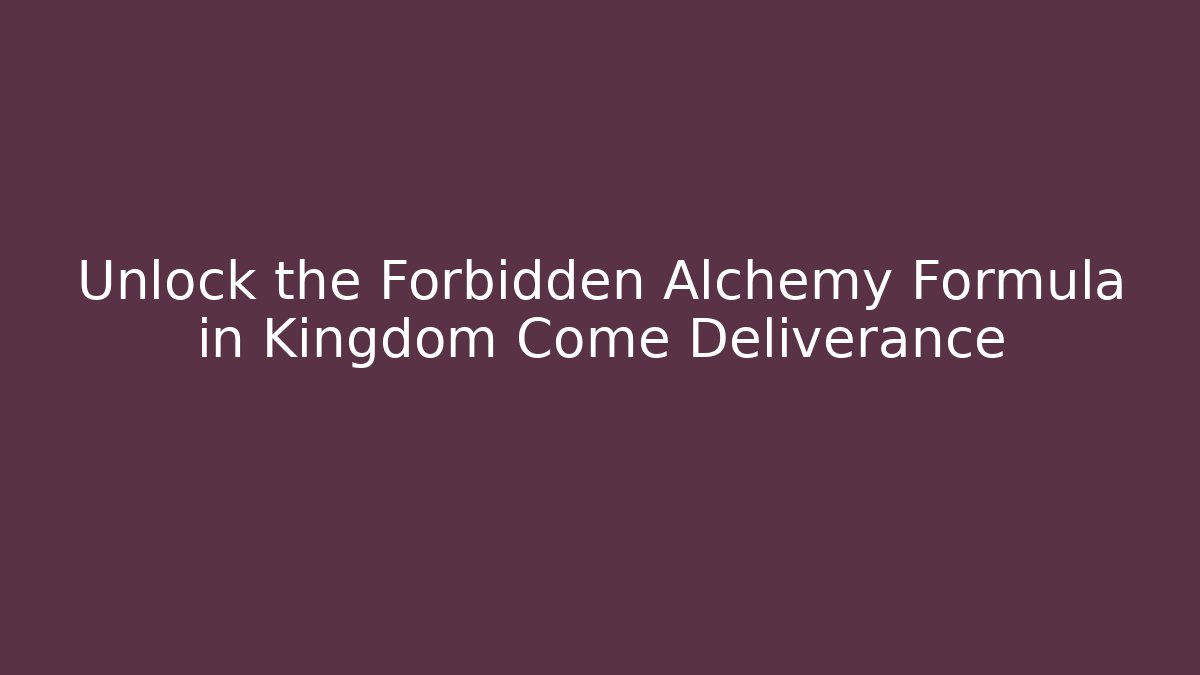 Unlock the Forbidden Alchemy Formula in Kingdom Come Deliverance