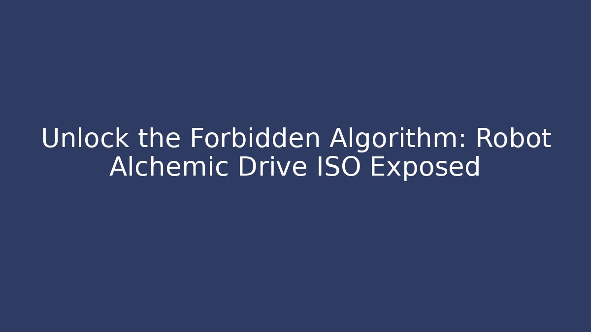Unlock the Forbidden Algorithm: Robot Alchemic Drive ISO Exposed - Create More Assets