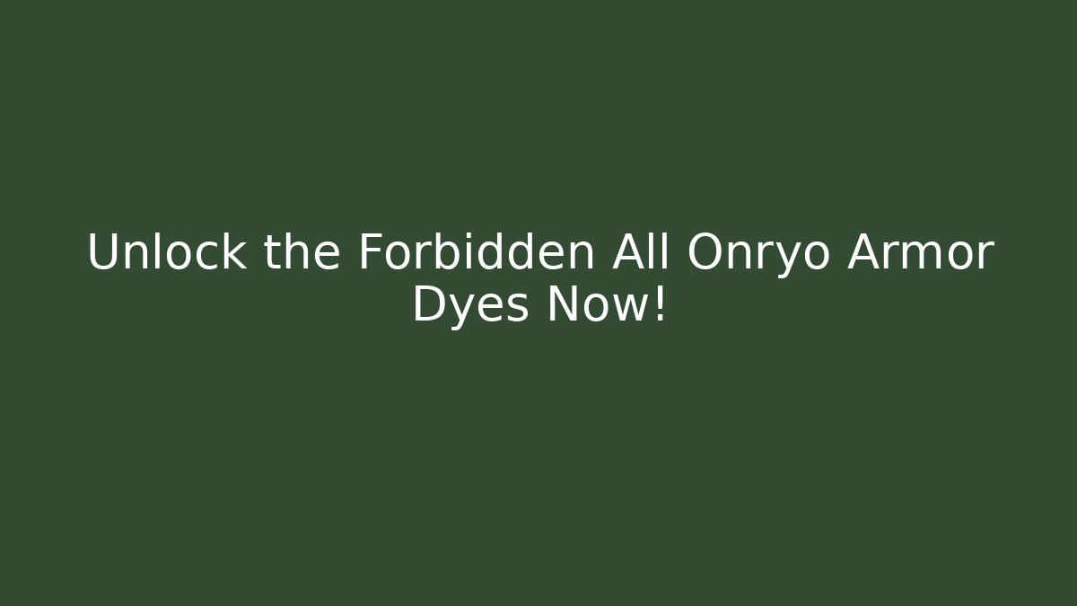 Unlock the Forbidden All Onryo Armor Dyes Now!