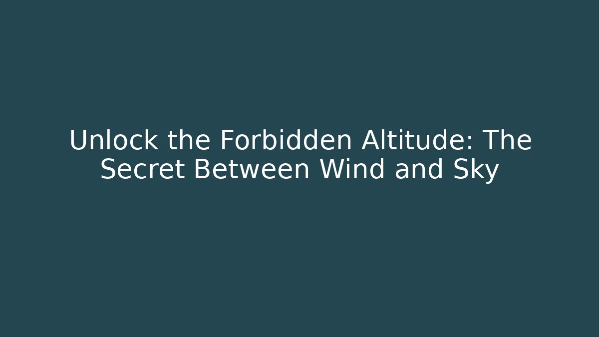 Unlock the Forbidden Altitude: The Secret Between Wind and Sky