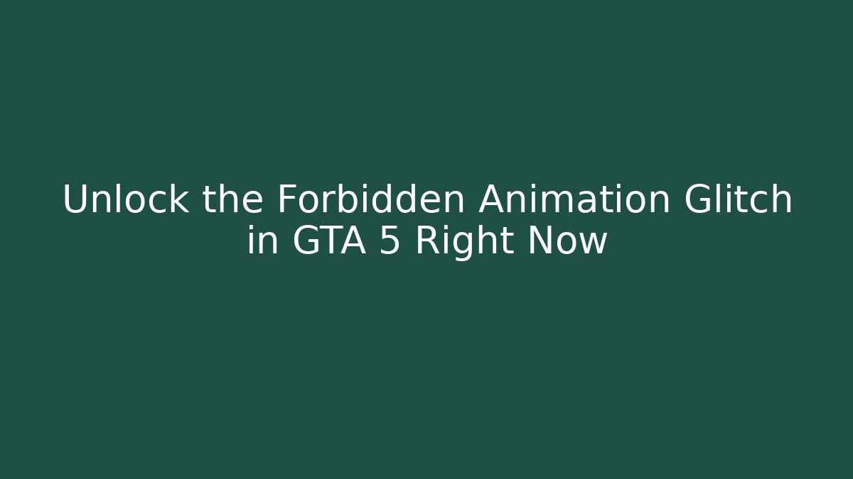 Unlock the Forbidden Animation Glitch in GTA 5 Right Now