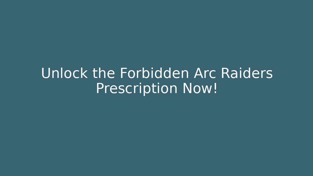 Unlock the Forbidden Arc Raiders Prescription Now!