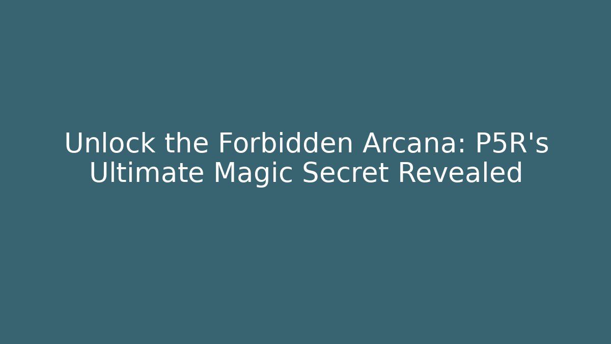 Unlock the Forbidden Arcana: P5R's Ultimate Magic Secret Revealed