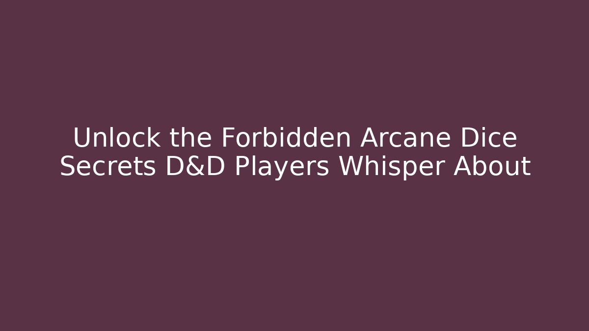 Unlock the Forbidden Arcane Dice Secrets D&D Players Whisper About
