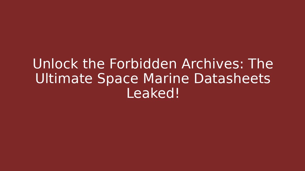 Unlock the Forbidden Archives: The Ultimate Space Marine Datasheets Leaked!