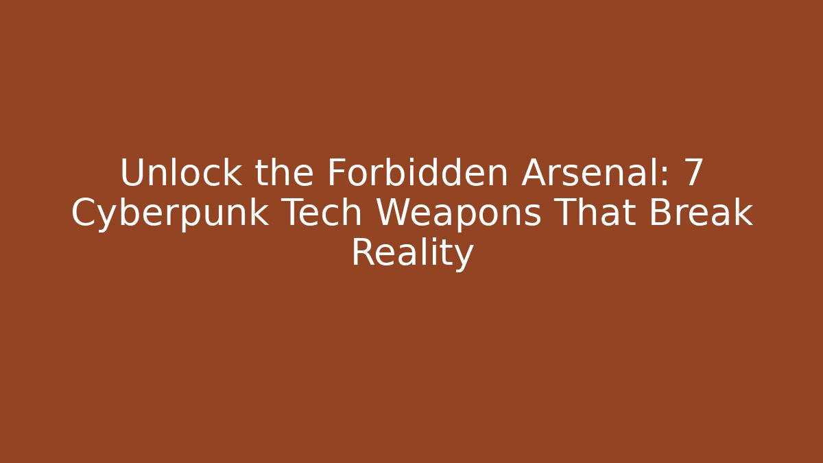 Unlock the Forbidden Arsenal: 7 Cyberpunk Tech Weapons That Break Reality