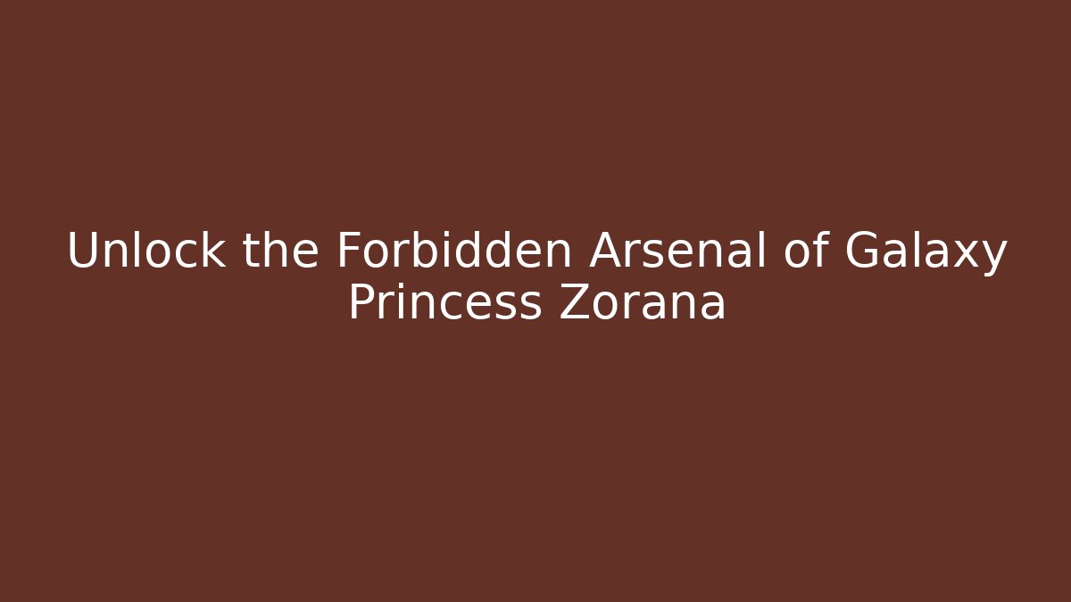 Unlock the Forbidden Arsenal of Galaxy Princess Zorana