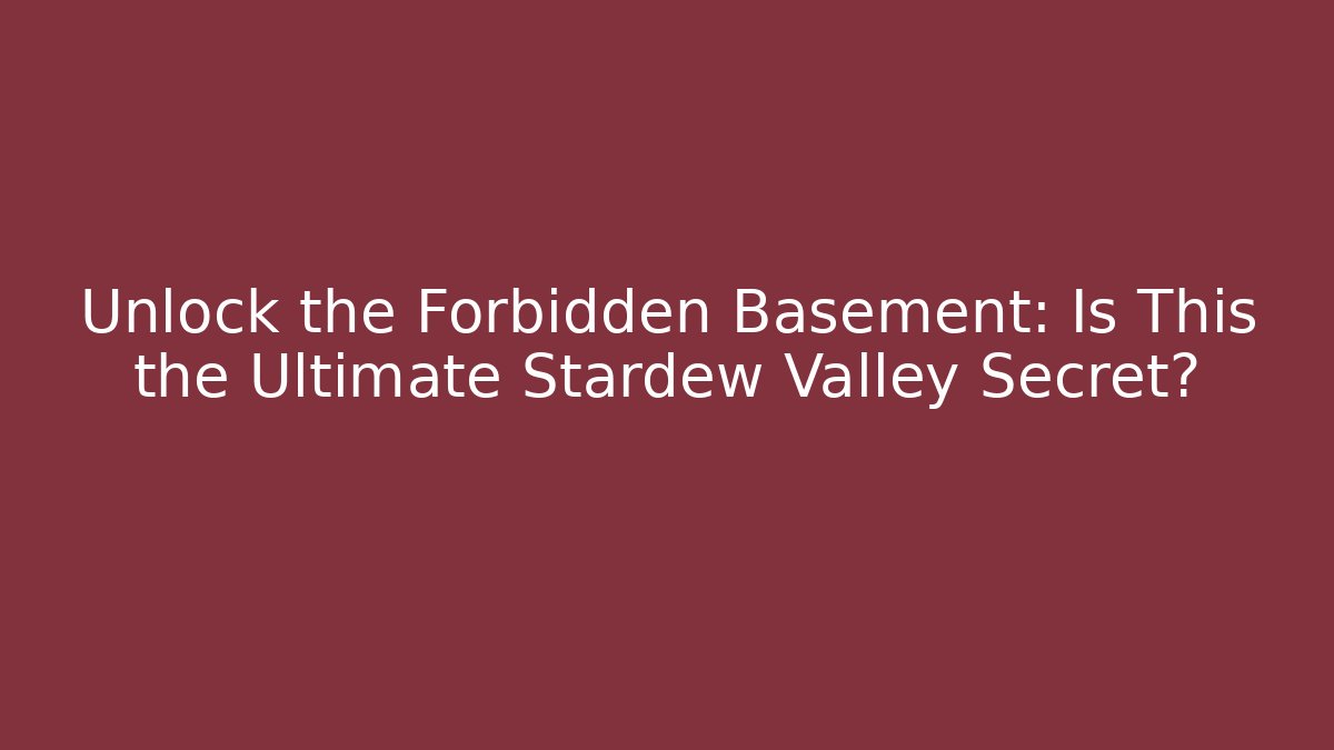 Unlock the Forbidden Basement: Is This the Ultimate Stardew Valley Secret?