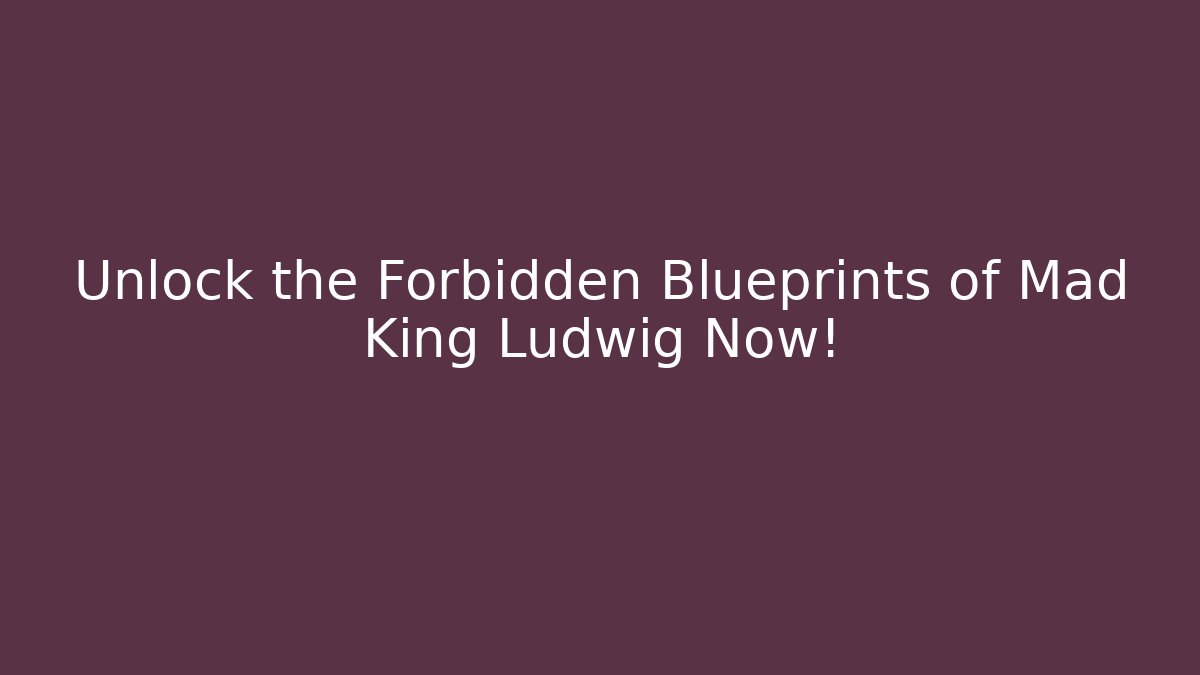Unlock the Forbidden Blueprints of Mad King Ludwig Now!