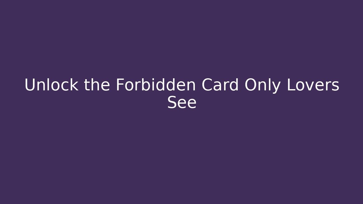 Unlock the Forbidden Card Only Lovers See