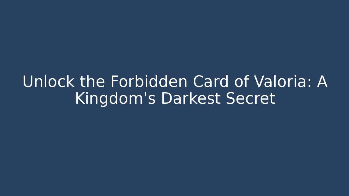 Unlock the Forbidden Card of Valoria: A Kingdom's Darkest Secret