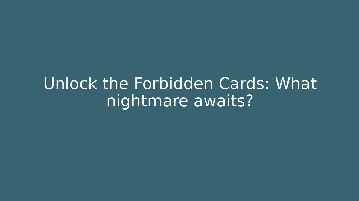 Unlock the Forbidden Cards: What nightmare awaits?