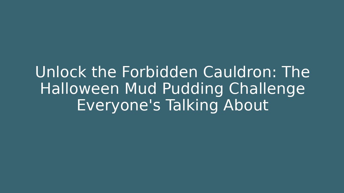 Unlock the Forbidden Cauldron: The Halloween Mud Pudding Challenge Everyone’s Talking About