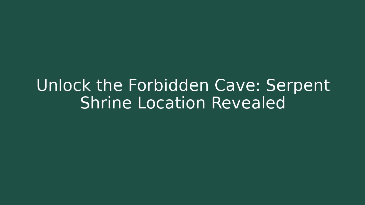 Unlock the Forbidden Cave: Serpent Shrine Location Revealed