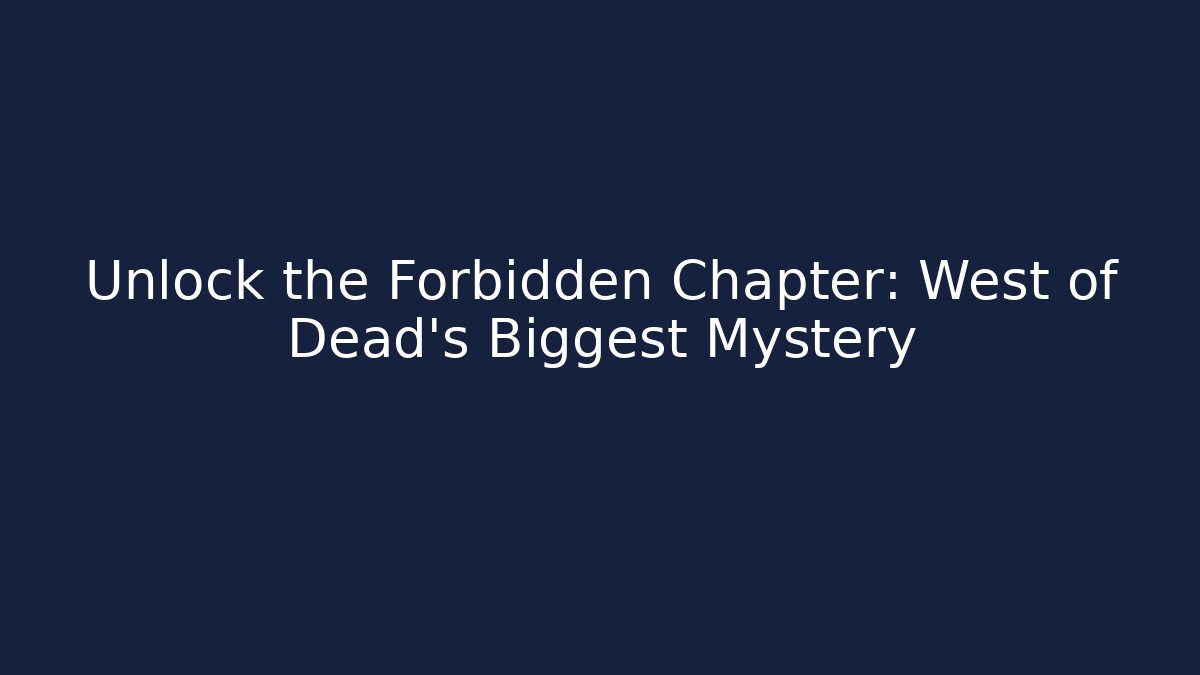 Unlock the Forbidden Chapter: West of Dead’s Biggest Mystery