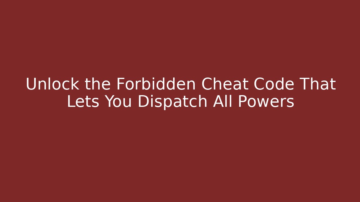 Unlock the Forbidden Cheat Code That Lets You Dispatch All Powers