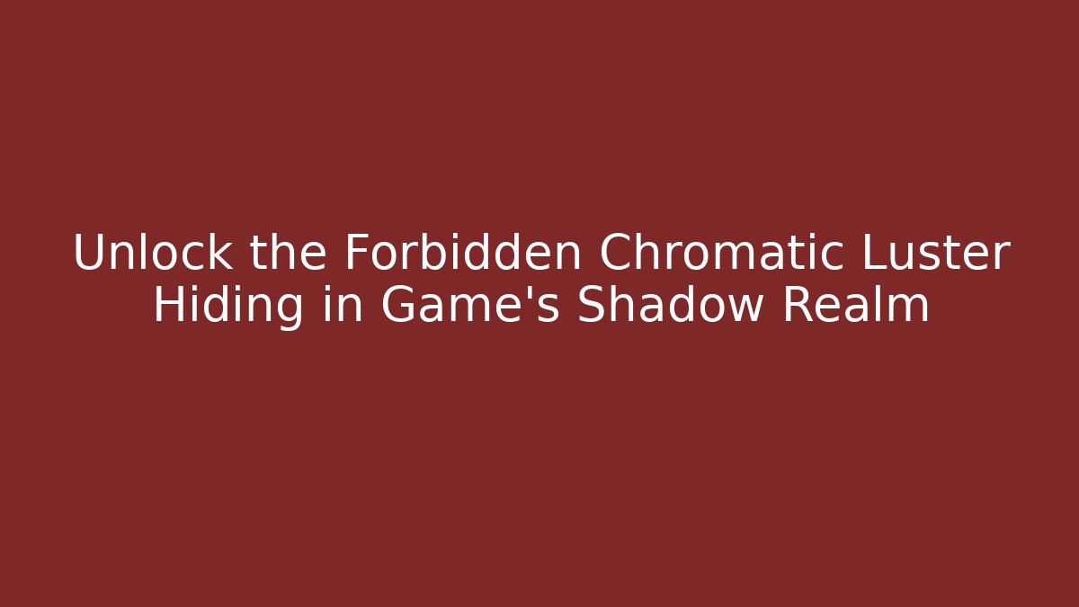 Unlock the Forbidden Chromatic Luster Hiding in Game’s Shadow Realm