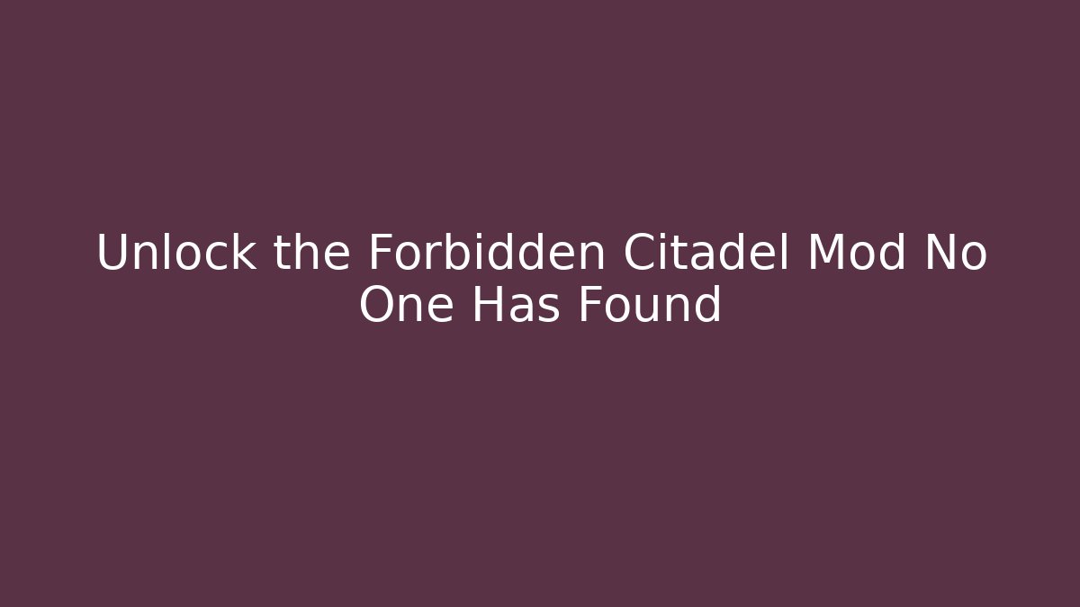 Unlock the Forbidden Citadel Mod No One Has Found