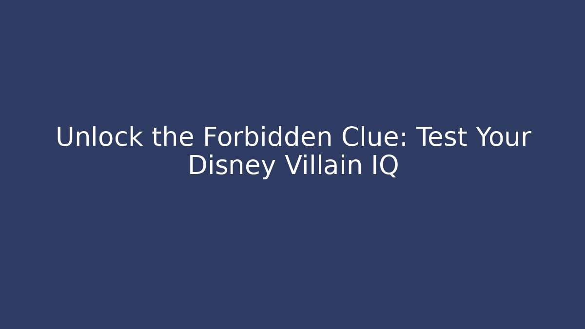 Unlock the Forbidden Clue: Test Your Disney Villain IQ