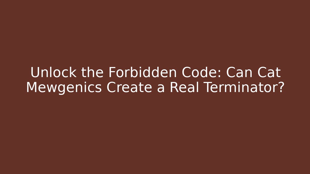 Unlock the Forbidden Code: Can Cat Mewgenics Create a Real Terminator?