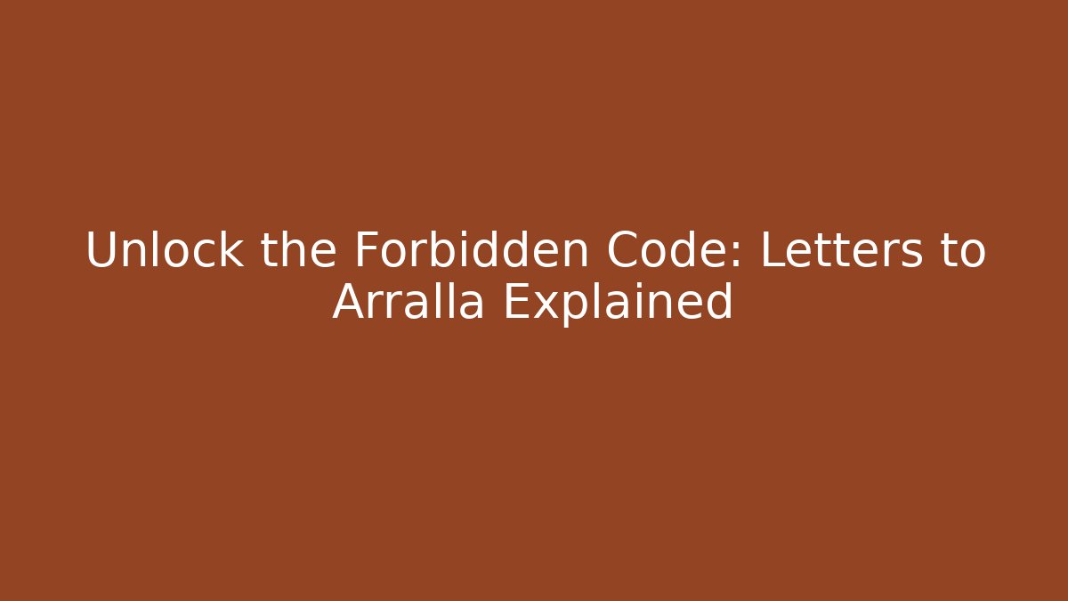 Unlock the Forbidden Code: Letters to Arralla Explained