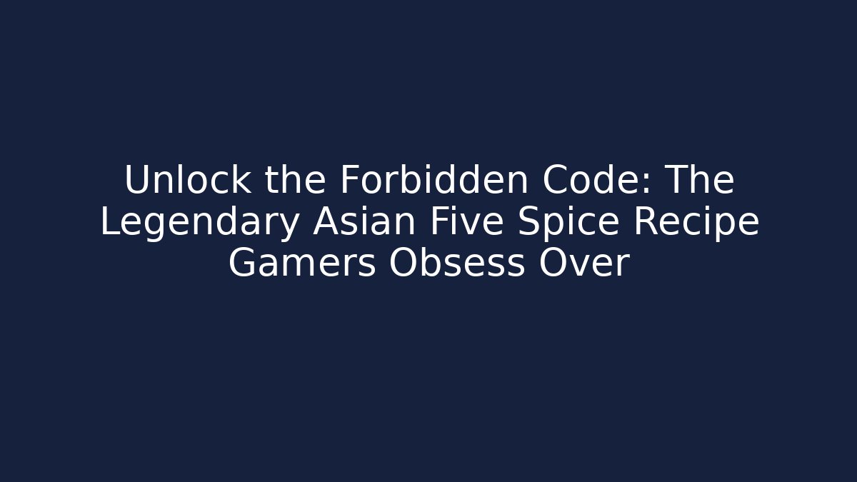 Unlock the Forbidden Code: The Legendary Asian Five Spice Recipe Gamers Obsess Over