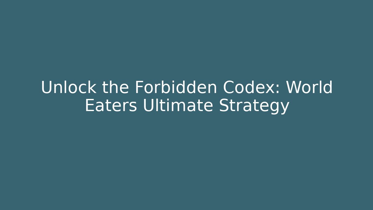 Unlock the Forbidden Codex: World Eaters Ultimate Strategy