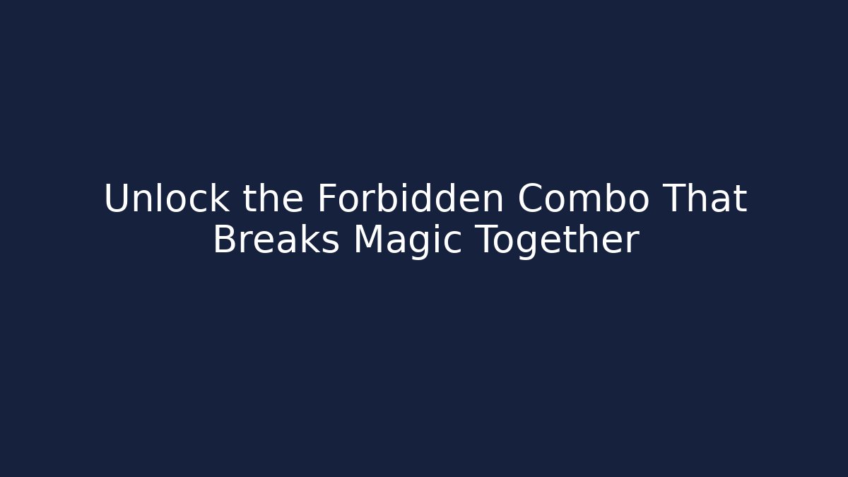 Unlock the Forbidden Combo That Breaks Magic Together