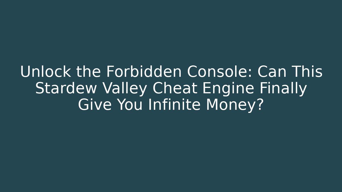 Unlock the Forbidden Console: Can This Stardew Valley Cheat Engine Finally Give You Infinite Money?