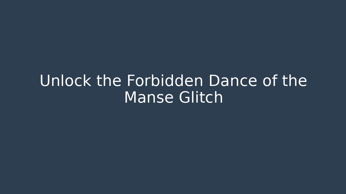 Unlock the Forbidden Dance of the Manse Glitch