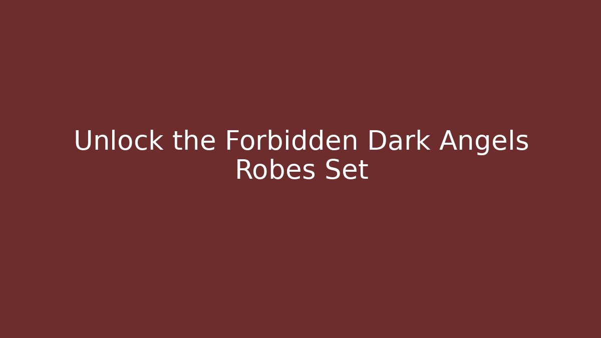 Unlock the Forbidden Dark Angels Robes Set