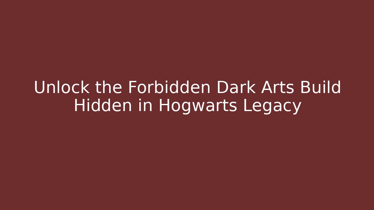 Unlock the Forbidden Dark Arts Build Hidden in Hogwarts Legacy