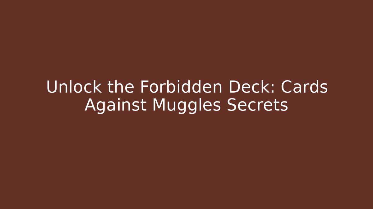 Unlock the Forbidden Deck: Cards Against Muggles Secrets - Create More Assets