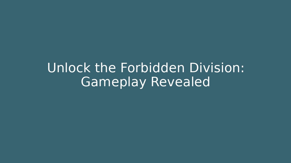 Unlock the Forbidden Division: Gameplay Revealed - Create More Assets