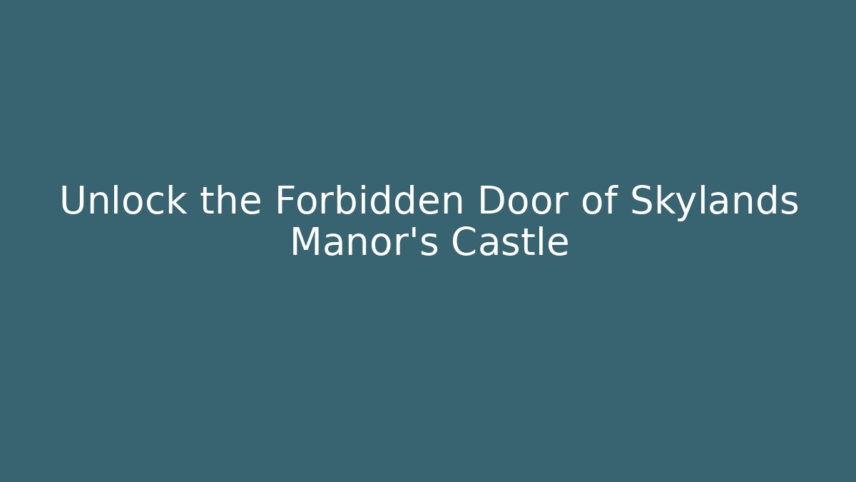 Unlock the Forbidden Door of Skylands Manor's Castle