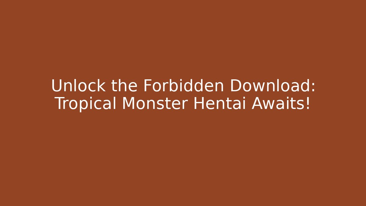 Unlock the Forbidden Download: Tropical Monster Hentai Awaits!